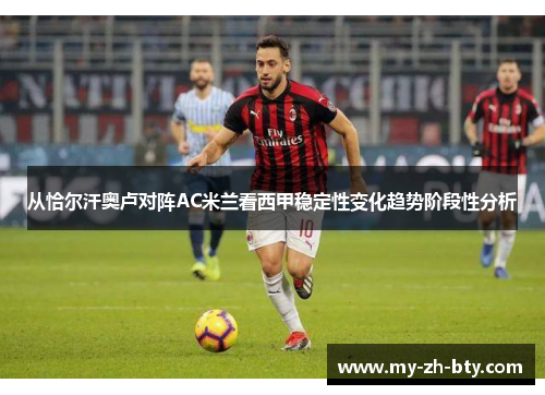 从恰尔汗奥卢对阵AC米兰看西甲稳定性变化趋势阶段性分析