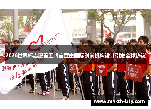 2026世界杯志愿者工牌官宣由国际时尚机构设计引发全球热议 2026世界杯志愿者工牌官宣由国际时尚机构设计引发全球热议