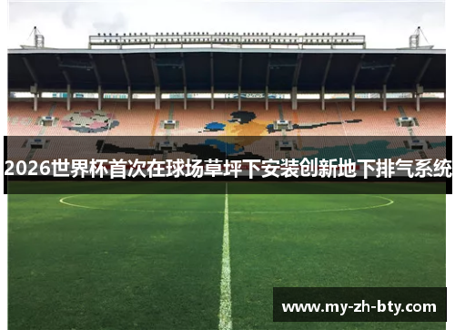2026世界杯首次在球场草坪下安装创新地下排气系统 2026世界杯首次在球场草坪下安装创新地下排气系统