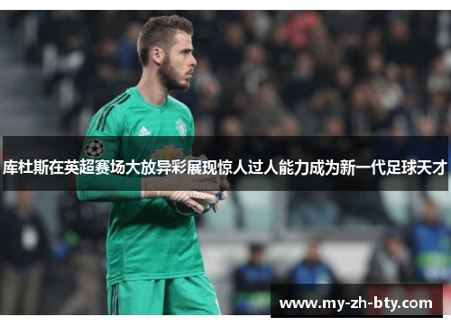 库杜斯在英超赛场大放异彩展现惊人过人能力成为新一代足球天才